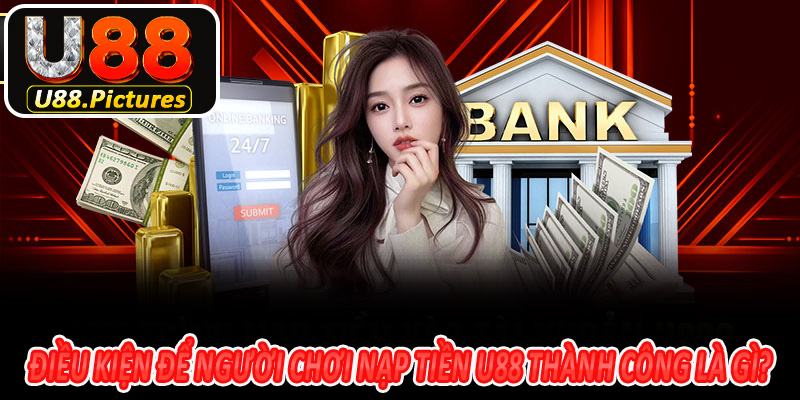 Điều kiện để người chơi nạp tiền U88 thành công là gì?