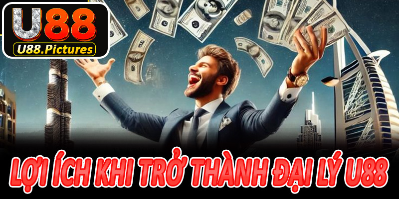 Lợi ích khi trở thành đại lý U88 mà bạn nên biết