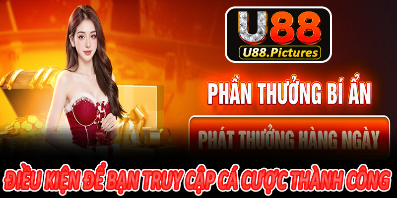 Điều kiện để bạn truy cập cá cược thành công tại nhà cái U88