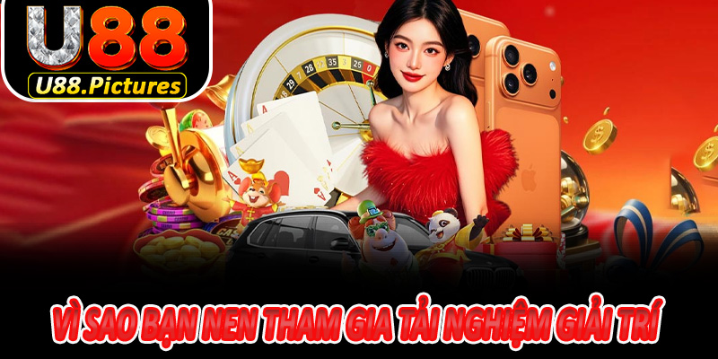 Vì sao bạn nen tham gia tải nghiệm giải trí trực tuyến tại nhà cái U88 ngay hôm nay?