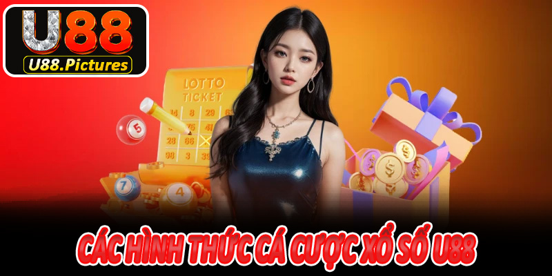Các Hình Thức Cá Cược Xổ Số U88 mà có lẽ bạn chưa biết