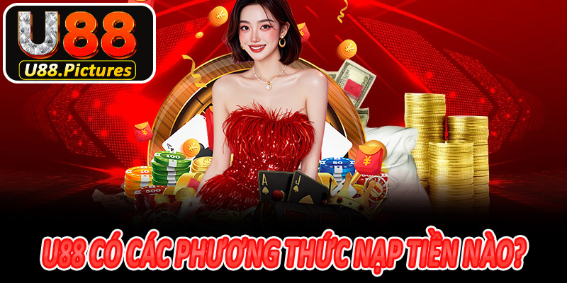 U88 có các phương thức nạp tiền nào?