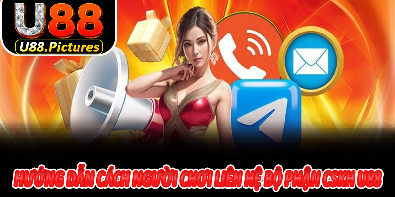 Hướng Dẫn Cách Người Chơi Liên Hệ Bộ Phận CSKH U88 Nhanh Chóng