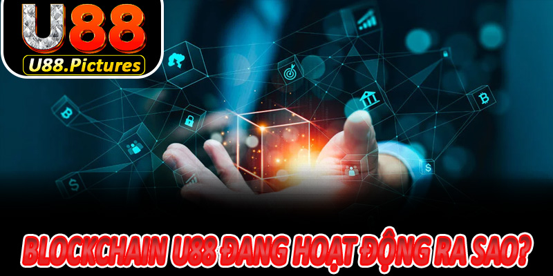 Blockchain U88 đang hoạt động ra sao?