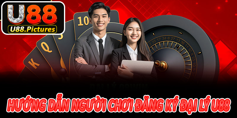 Hướng dẫn người chơi đăng ký chương trình đại lý U88 hiệu quả chi tiết