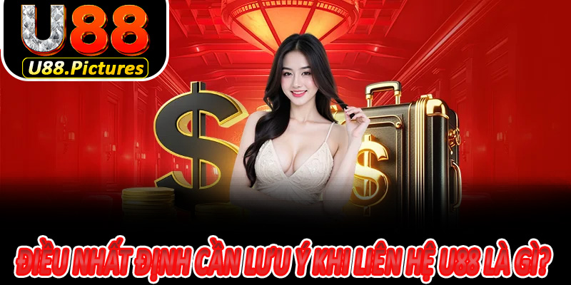Điều nhất định cần lưu ý khi liên hệ U88 là gì?